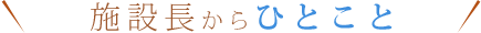 施設長からひとこと
